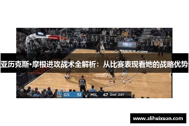 亚历克斯·摩根进攻战术全解析：从比赛表现看她的战略优势
